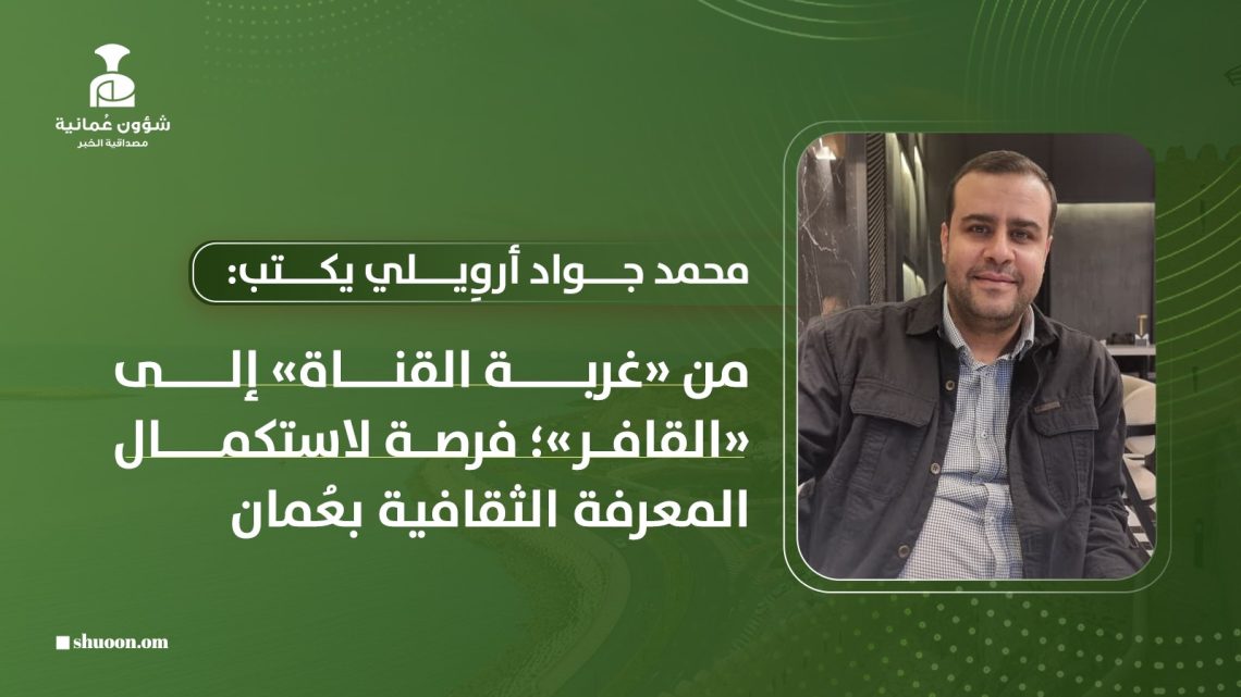 من «غربة القناة» إلى «القافر»:  فرصة لاستكمال المعرفة الثقافية بعُمان