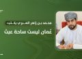 محمد بن زاهر العبري يكتب: عُمان ليست ساحة عبث