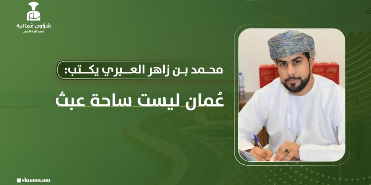 محمد بن زاهر العبري يكتب: عُمان ليست ساحة عبث