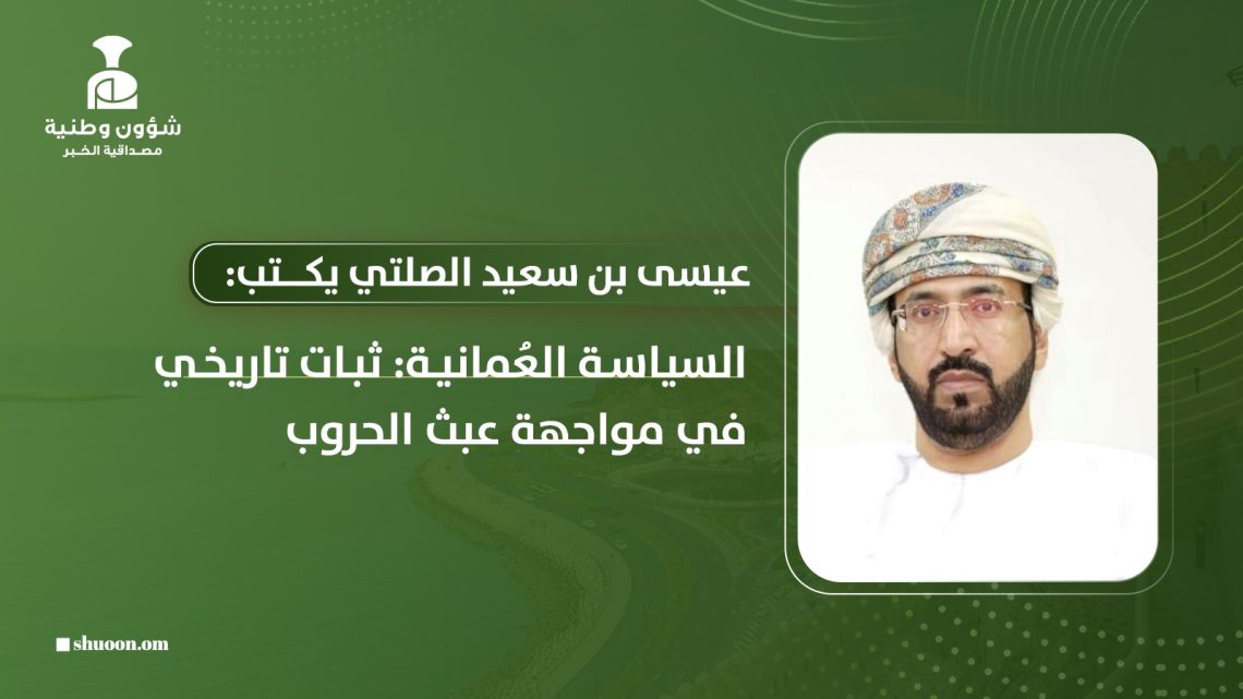 السياسة العُمانية: ثبات تاريخي في مواجهة عبث الحروب