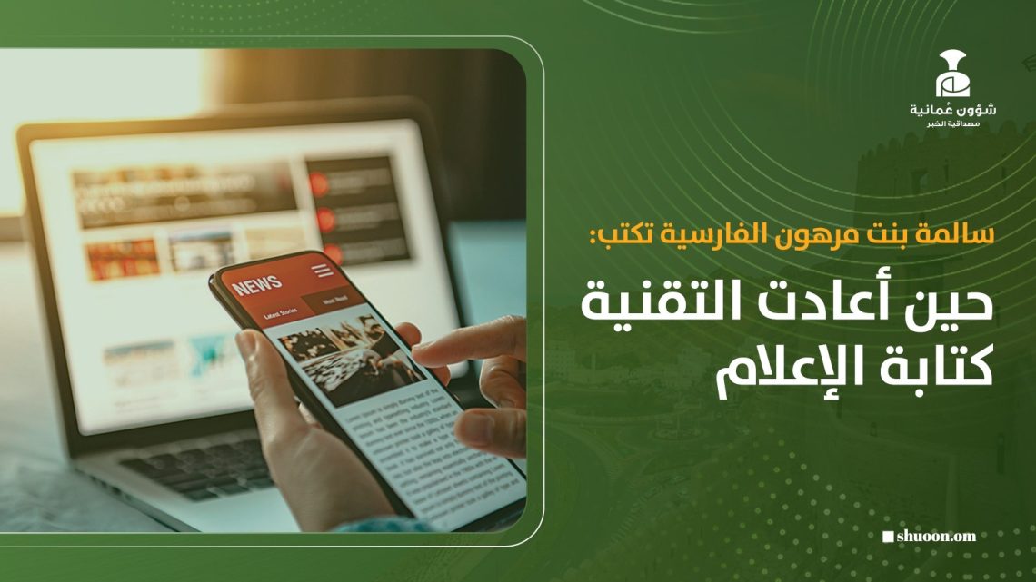 سالمة بنت مرهون الفارسية تكتب: حين أعادت التقنية كتابة الإعلام