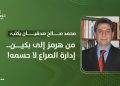 من هرمز إلى بكين.. إدارة الصراع لا حسمه! 