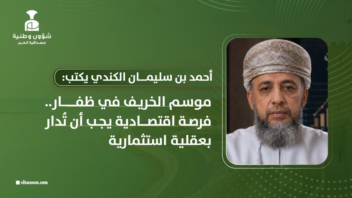 موسم الخريف في ظفار.. فرصة اقتصادية يجب أن تُدار بعقلية استثمارية