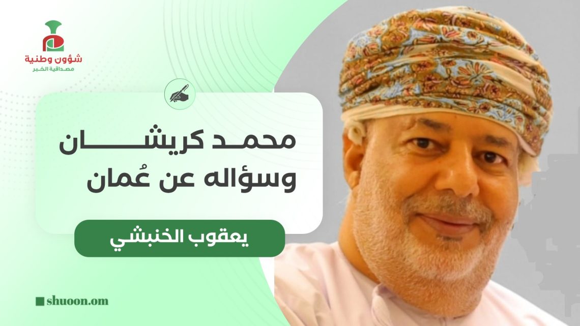 يعقوب الخنبشي يكتب: محمد كريشان وسؤاله عن عُمان