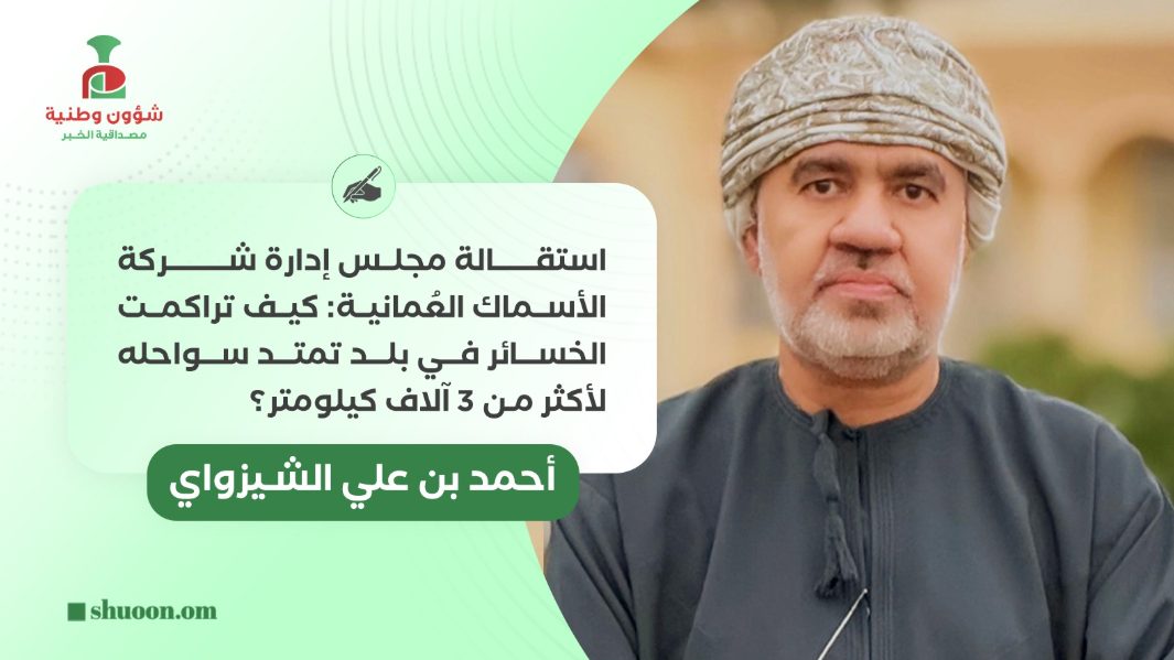 استقالة مجلس إدارة شركة الأسماك العُمانية: كيف تراكمت الخسائر في بلد تمتد سواحله لأكثر من 3 آلاف كيلومتر؟