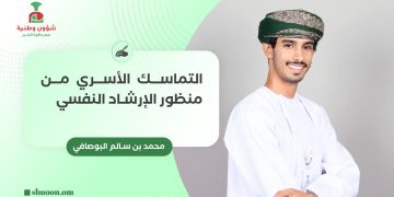 محمد بن سالم البوصافي يكتب: التماسك الأسري من منظور الإرشاد النفسي 