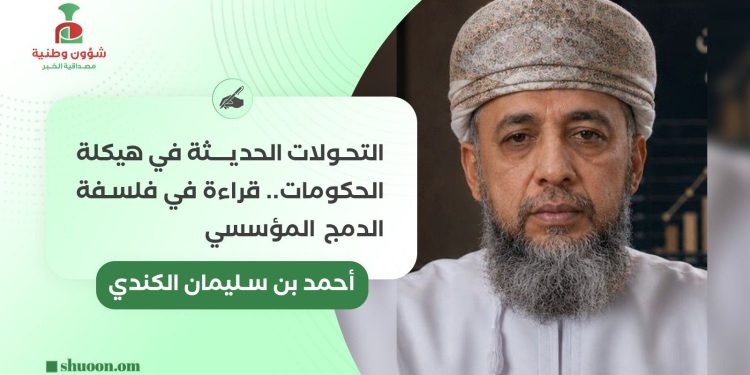 التحولات الحديثة في هيكلة الحكومات.. قراءة في فلسفة الدمج المؤسسي