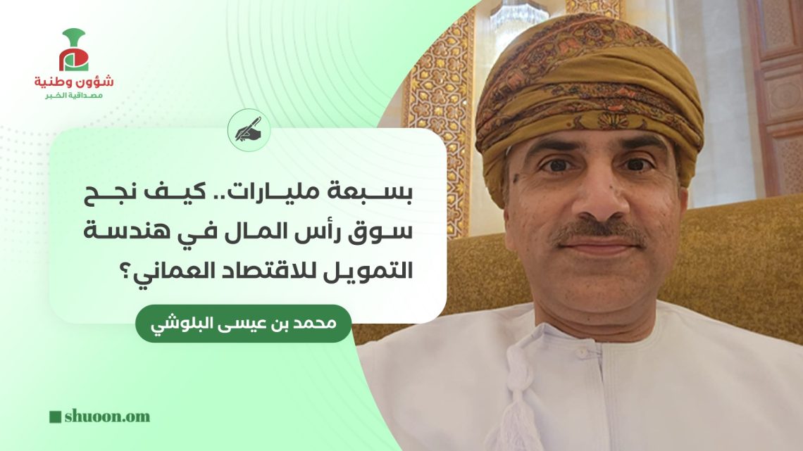 بسبعة مليارات.. كيف نجح سوق رأس المال في هندسة التمويل للاقتصاد العماني؟