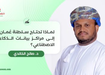 لماذا تحتاج سلطنة عُمان إلى مراكز بيانات الذكاء الاصطناعي؟