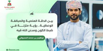 إبراهيم بن محمد المحروقي يكتب: بين الدقة العلمية والمبالغة الوعظية:رؤية متزنة في ضبط الكون وسنن الله فيه