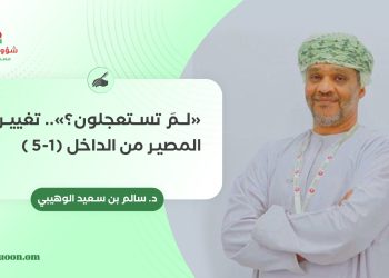 د. سالم بن سعيد الوهيبي يكتب: «لمَ تستعجلون؟».. تغيير المصير من الداخل (1-5 )