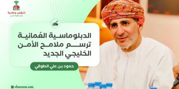 الدبلوماسية العُمانية ترسم ملامح الأمن الخليجي الجديد