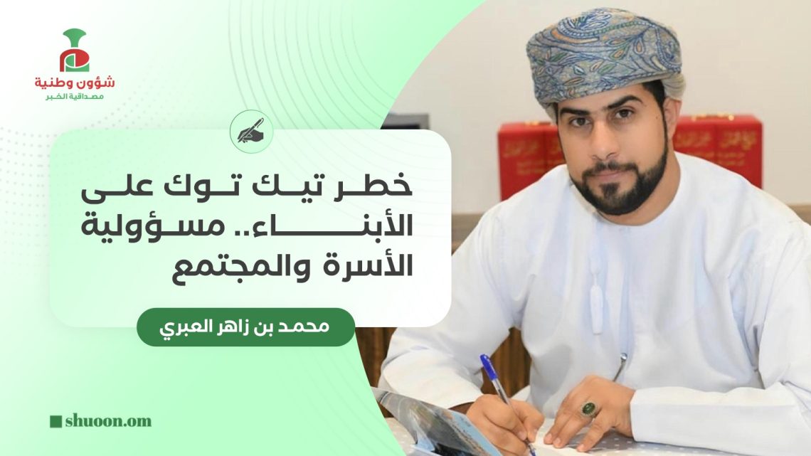 خطر “تيك توك” على الأبناء.. مسؤولية الأسرة والمجتمع