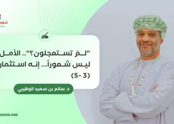 “لمَ تستعجلون؟” (3-5): الأمل ليس شعورا.. إنه استثمار