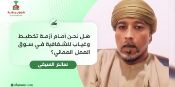 هل نحن أمام أزمة تخطيط وغياب للشفافية في سوق العمل العماني؟