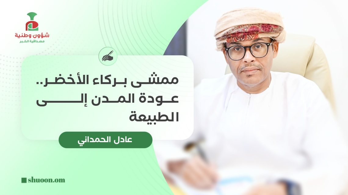 عادل الحمداني يكتب: ممشى بركاء الأخضر.. عودة المدن إلى الطبيعة