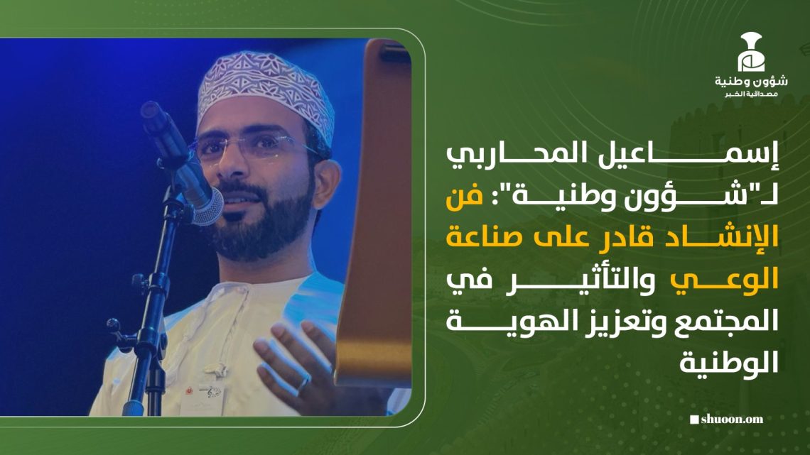إسماعيل المحاربي لـ”شؤون وطنية”: فن الإنشاد قادر على صناعة الوعي والتأثير في المجتمع وتعزيز الهوية الوطنية