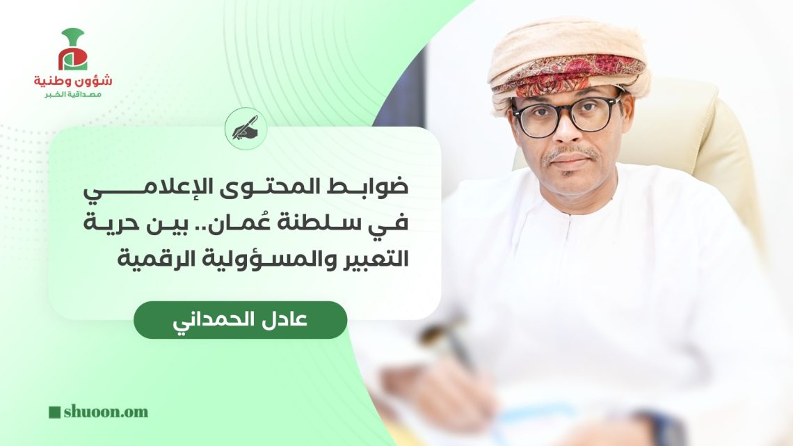 ضوابط المحتوى الإعلامي في سلطنة عُمان.. بين حرية التعبير والمسؤولية الرقمية