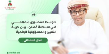 ضوابط المحتوى الإعلامي في سلطنة عُمان.. بين حرية التعبير والمسؤولية الرقمية