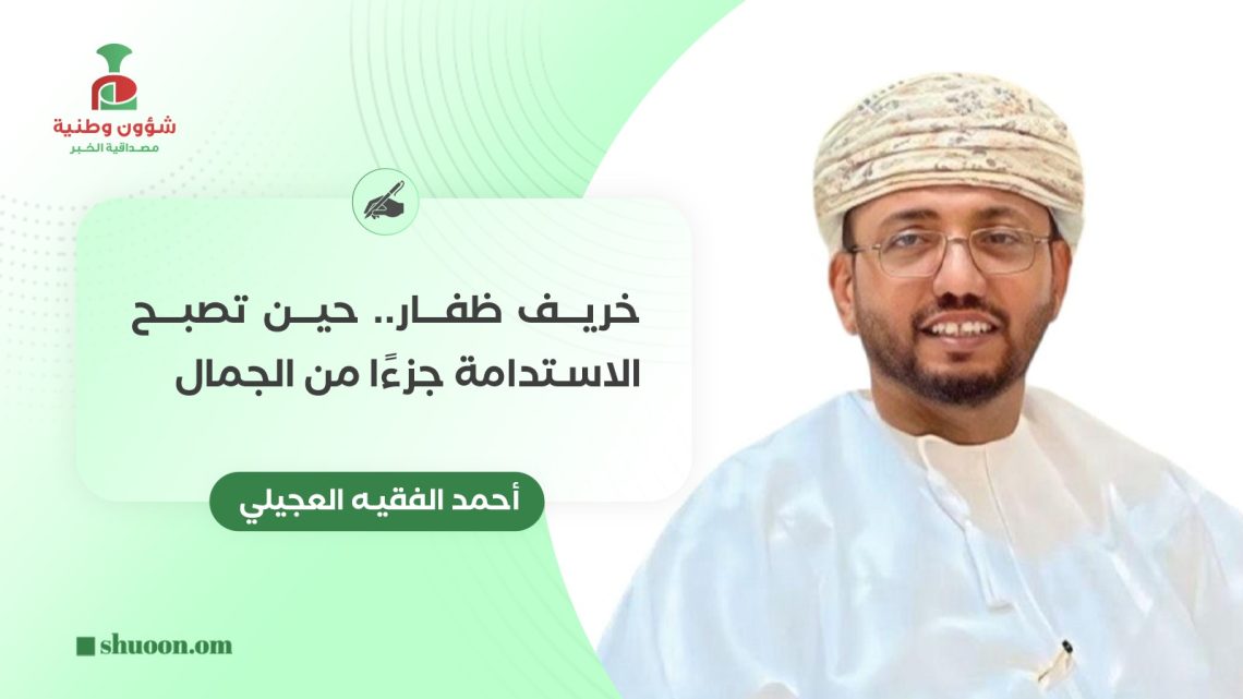 خريف ظفار.. حين تصبح الاستدامة جزءًا من الجمال