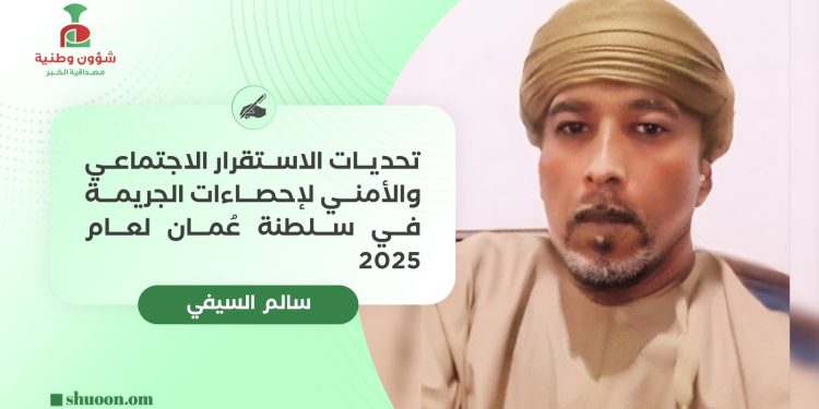 سالم السيفي يكتب: تحديات الاستقرار الاجتماعي والأمني لإحصاءات الجريمة في سلطنة عُمان لعام 2025