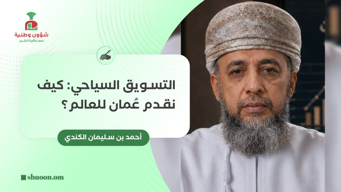 التسويق السياحي: كيف نقدم عمان للعالم؟