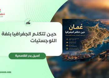 أسيل بنت بدر القاسمية تكتب: حين تتكلم الجغرافيا بلغة اللوجستيات