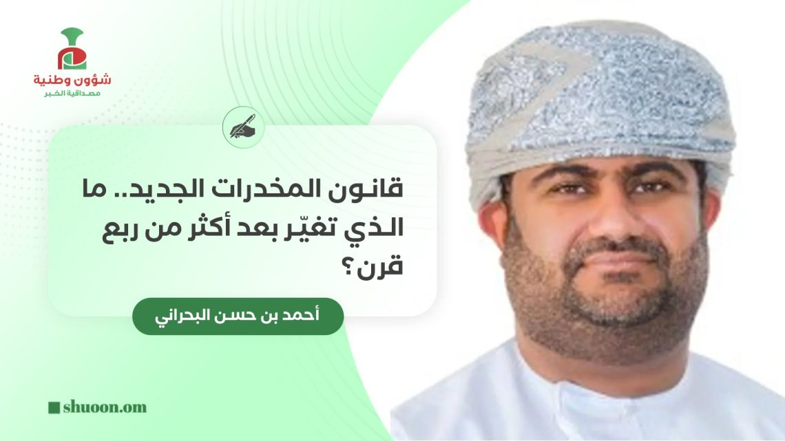 أحمد بن حسن البحراني يكتب: قانون المخدرات الجديد.. ما الذي تغيّر بعد أكثر من ربع قرن؟