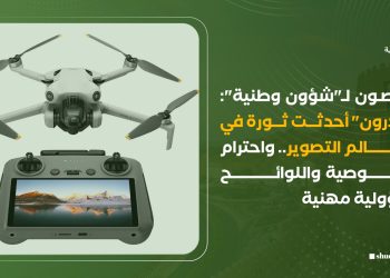 مختصون لـ”شؤون وطنية”: “الدرون” أحدثت ثورة في عالم التصوير.. واحترام الخصوصية واللوائح مسؤولية مهنية