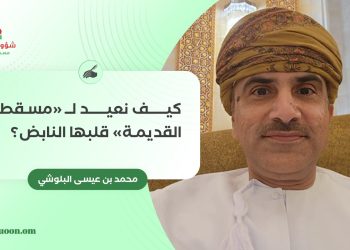 كيف نعيد لـ”مسقط القديمة” قلبها النابض؟