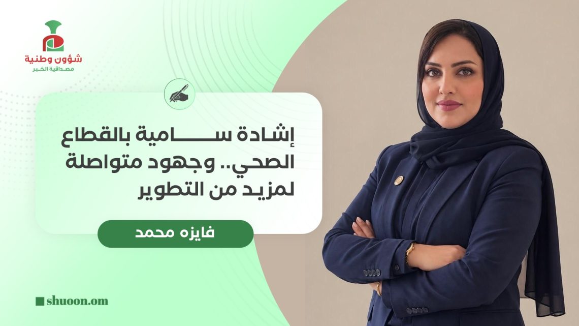 إشادة سامية بالقطاع الصحي.. وجهود متواصلة لمزيد من التطوير