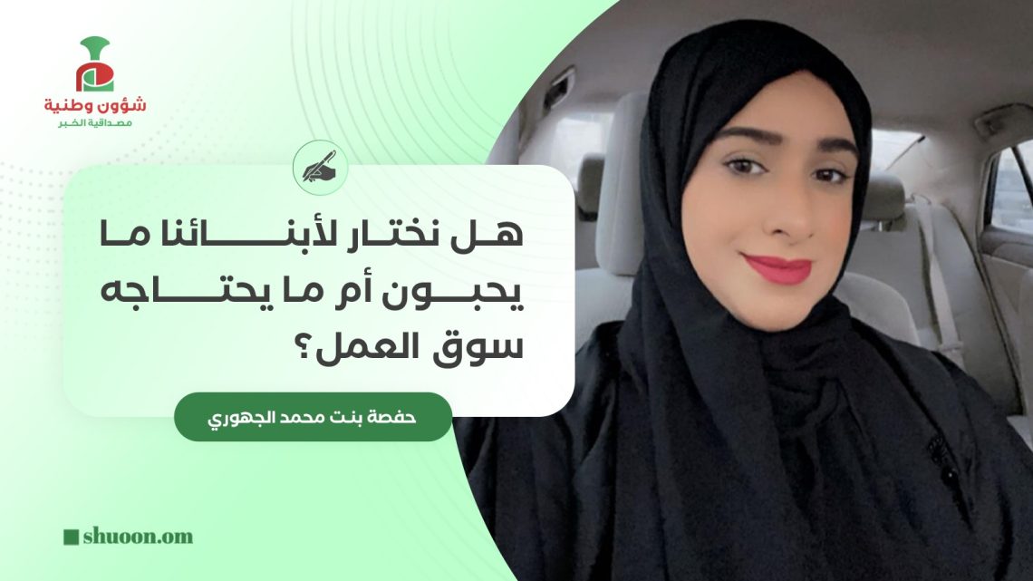 هل نختار لأبنائنا ما يحبون أم ما يحتاجه سوق العمل؟
