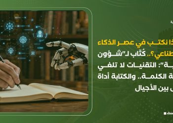 لماذا نكتب في عصر الذكاء الاصطناعي؟.. كُتّاب لـ”شؤون وطنية”: التقنيات لا تلغي أهمية الكلمة.. والكتابة أداة اتصال بين الأجيال