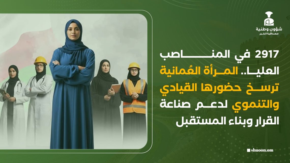 2917 في المناصب العليا.. المرأة العُمانية ترسخ حضورها القيادي والتنموي لدعم صناعة القرار وبناء المستقبل